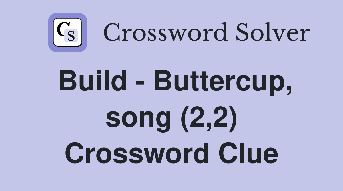 Build Buttercup, song (2,2) Crossword Clue Answers Crossword Solver